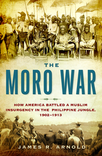 The Moro War - How America Battled a Muslim Insurgency in the Philippine Jungle 1902-1913