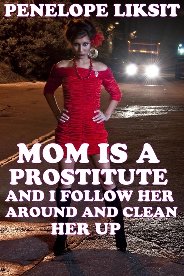 Mom Is A Prostitute And I Follow Her Around And Clean Her Up - cover