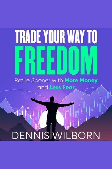 Trade Your Way To Freedom - Retire Sooner with More Money and Less Fear - cover