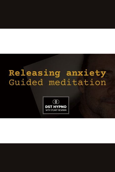 Releasing Anxiety - A guided meditation - DST Hypno with Stu Newman - cover