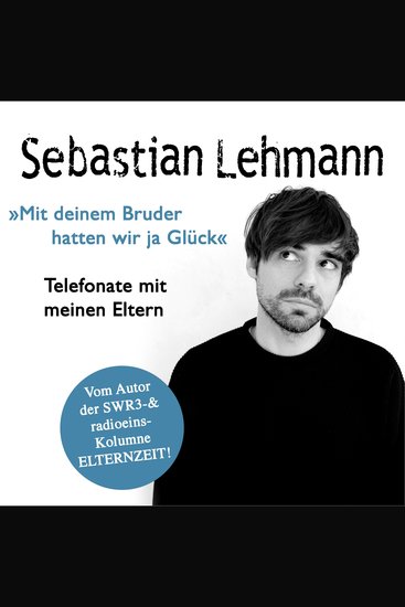 "Mit deinem Bruder hatten wir ja Glück" - Telefonate mit meinen Eltern (Vom Autor der SWR3-Radiokolumne Elternzeit!) - cover