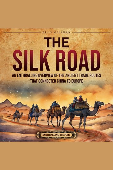 Silk Road The: An Enthralling Overview of the Ancient Trade Routes That Connected China to Europe - cover