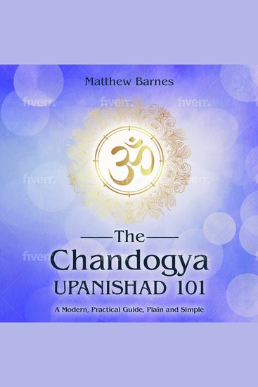 The Chandogya Upanishad 101 - a modern practical guide plain and simple - cover
