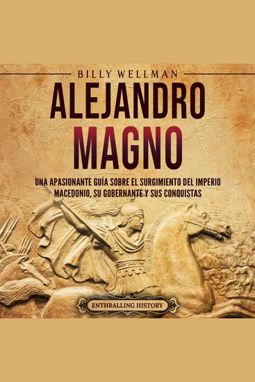 Alejandro Magno: Una apasionante guía sobre el surgimiento del Imperio macedonio su gobernante y sus conquistas - cover