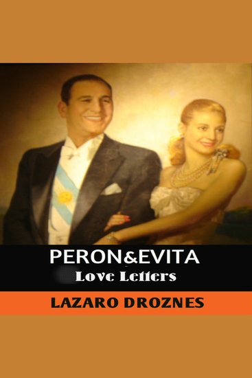 PERON&EVITA: LOVE LETTERS - The extraordinary story of Maria Eva Duarte de Perón whose intense 33-year life became a universal myth - cover