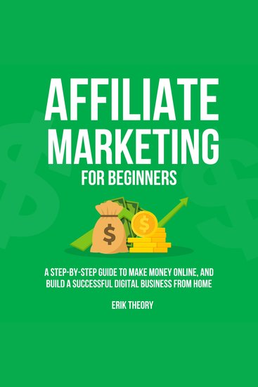 Affiliate Marketing for Beginners - A Step-by-Step Guide to Make Money Online and Build a Successful Digital Business From Home - cover