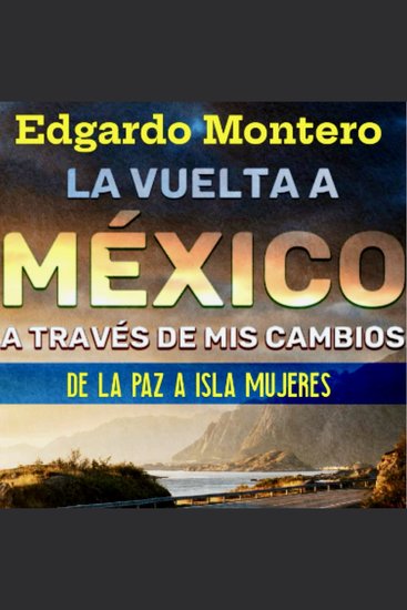 La Vuelta a México a través de mis cambios - De La Paz Baja California a Isla Mujeres Quintana Roo en 30 días - cover