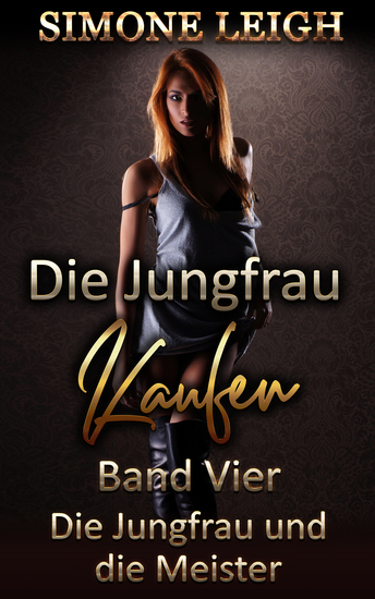 Die Jungfrau kaufen - Band Vier - Die Jungfrau und die Meister - Eine BDSM- Ménage- erotische Liebes- und Thriller-Geschichte - cover