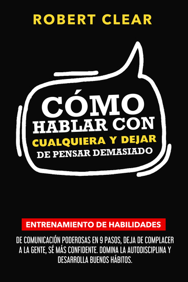 Cómo Hablar con Cualquiera y Dejar de Pensar Demasiado - Entrenamiento de Habilidades de Comunicación Poderosas en 9 Pasos Deja de Complacer a la Gente Sé Más Confidente - cover