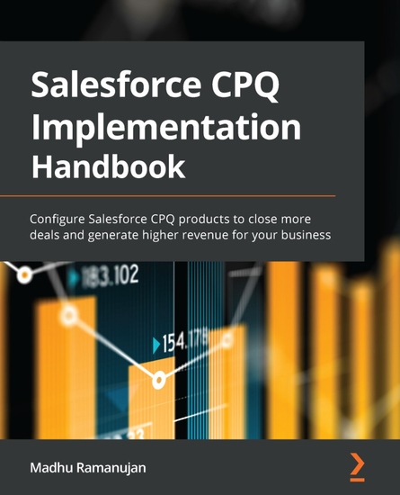The Salesforce CPQ Implementation Handbook - Configure Salesforce CPQ products to close more deals and generate higher revenue for your business - cover