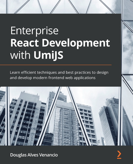 Enterprise React Development with UmiJS - Learn efficient techniques and best practices to design and develop modern frontend web applications - cover