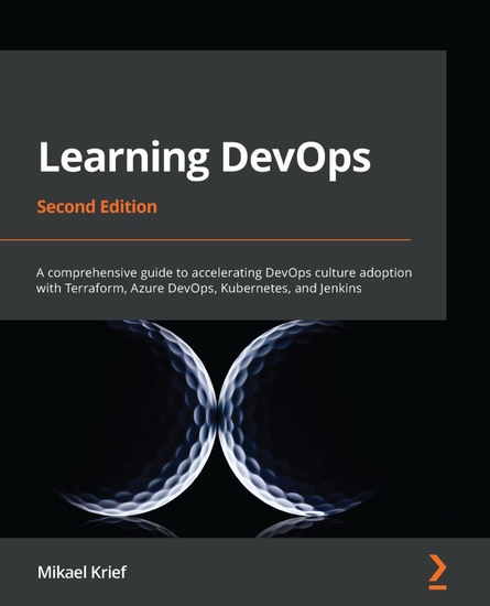 Learning DevOps - A comprehensive guide to accelerating DevOps culture adoption with Terraform Azure DevOps Kubernetes and Jenkins - cover