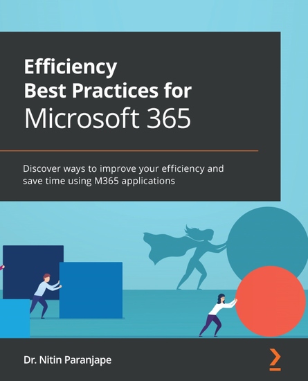 Efficiency Best Practices for Microsoft 365 - Discover ways to improve your efficiency and save time using M365 applications - cover