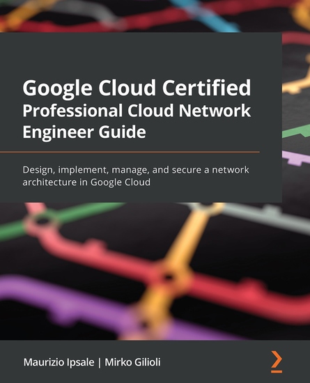 Google Cloud Certified Professional Cloud Network Engineer Guide - Design implement manage and secure a network architecture in Google Cloud - cover