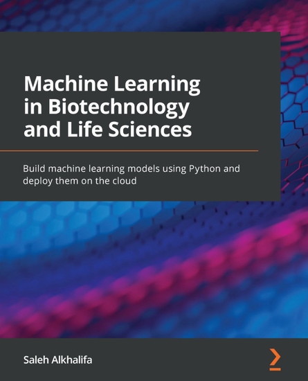 Machine Learning in Biotechnology and Life Sciences - Build machine learning models using Python and deploy them on the cloud - cover