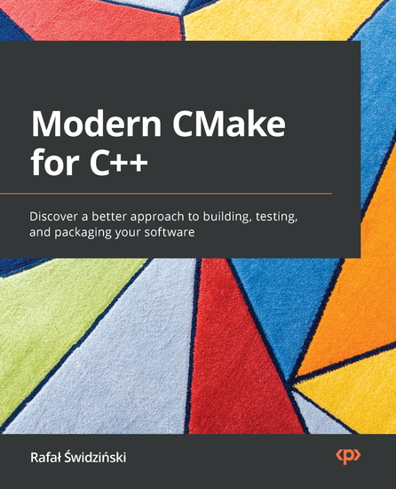 Modern CMake for C++ - Discover a better approach to building testing and packaging your software - cover
