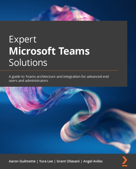 Expert Microsoft Teams Solutions - A guide to Teams architecture and integration for advanced end users and administrators - cover