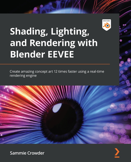 Shading Lighting and Rendering with Blender EEVEE - Create amazing concept art 12 times faster using a real-time rendering engine - cover