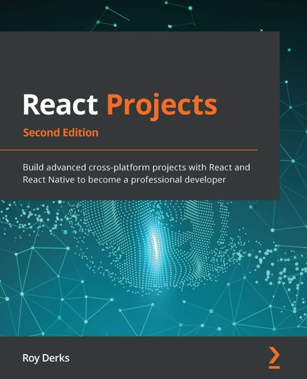 React Projects - Build advanced cross-platform projects with React and React Native to become a professional developer - cover