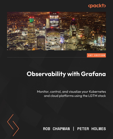 Observability with Grafana - Monitor control and visualize your Kubernetes and cloud platforms using the LGTM stack - cover