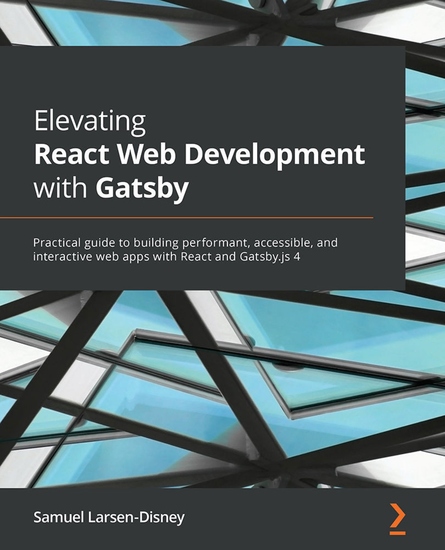 Elevating React Web Development with Gatsby - Practical guide to building performant accessible and interactive web apps with React and Gatsbyjs 4 - cover
