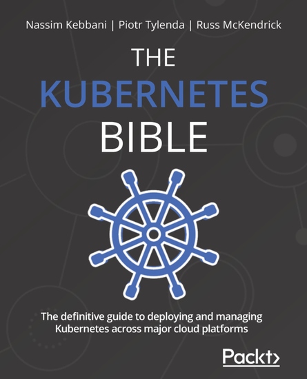 The Kubernetes Bible - The definitive guide to deploying and managing Kubernetes across major cloud platforms - cover