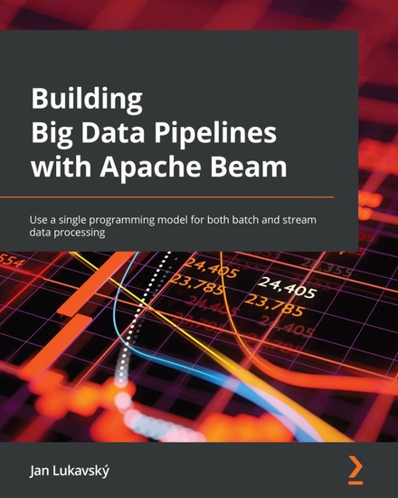 Building Big Data Pipelines with Apache Beam - Use a single programming model for both batch and stream data processing - cover