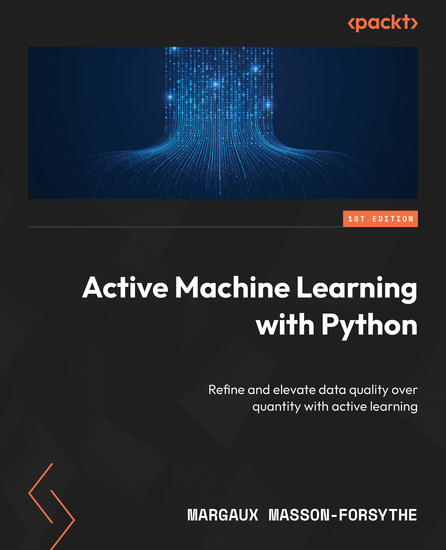 Active Machine Learning with Python - Refine and elevate data quality over quantity with active learning - cover