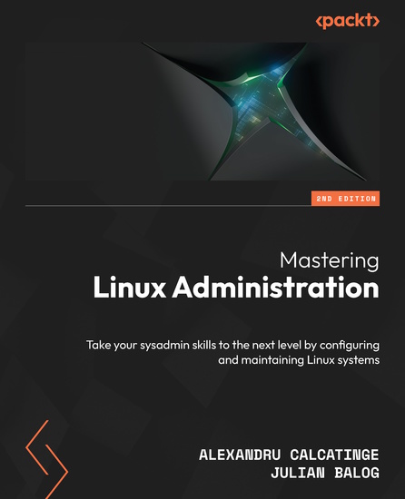 Mastering Linux Administration - Take your sysadmin skills to the next level by configuring and maintaining Linux systems - cover