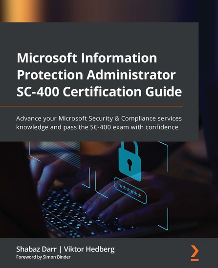 Microsoft Information Protection Administrator SC-400 Certification Guide - Advance your Microsoft Security & Compliance services knowledge and pass the SC-400 exam with confidence - cover