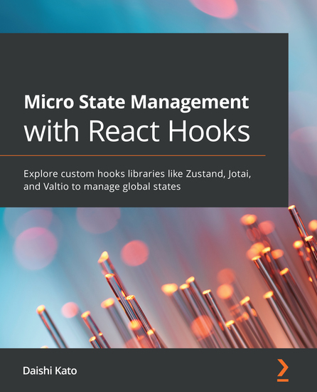 Micro State Management with React Hooks - Explore custom hooks libraries like Zustand Jotai and Valtio to manage global states - cover