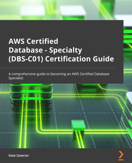 AWS Certified Database – Specialty (DBS-C01) Certification Guide - A comprehensive guide to becoming an AWS Certified Database specialist - cover