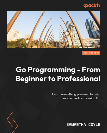 Go Programming - From Beginner to Professional - Learn everything you need to build modern software using Go - cover