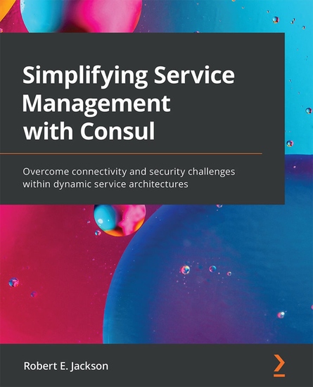 Simplifying Service Management with Consul - Overcome connectivity and security challenges within dynamic service architectures - cover