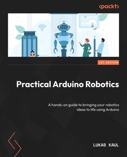 Practical Arduino Robotics - A hands-on guide to bringing your robotics ideas to life using Arduino - cover