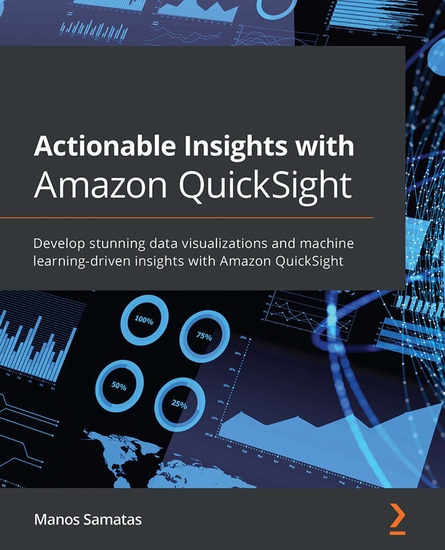Actionable Insights with Amazon QuickSight - Develop stunning data visualizations and machine learning-driven insights with Amazon QuickSight - cover