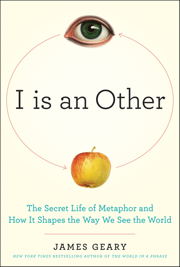 I Is an Other - The Secret Life of Metaphor and How It Shapes the Way We See the World - cover