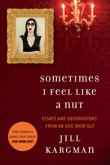 Sometimes I Feel Like a Nut - Essays and Observations From An Odd Mom Out - cover