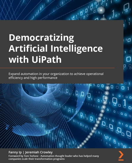 Democratizing Artificial Intelligence with UiPath - Expand automation in your organization to achieve operational efficiency and high performance - cover