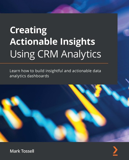 Creating Actionable Insights Using CRM Analytics - Learn how to build insightful and actionable data analytics dashboards - cover