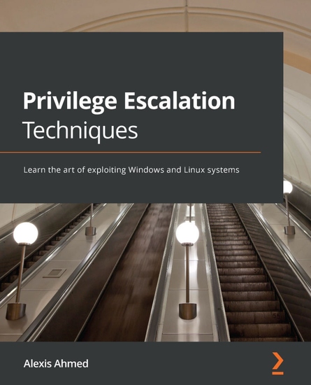 Privilege Escalation Techniques - Learn the art of exploiting Windows and Linux systems - cover