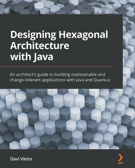 Designing Hexagonal Architecture with Java - An architect's guide to building maintainable and change-tolerant applications with Java and Quarkus - cover