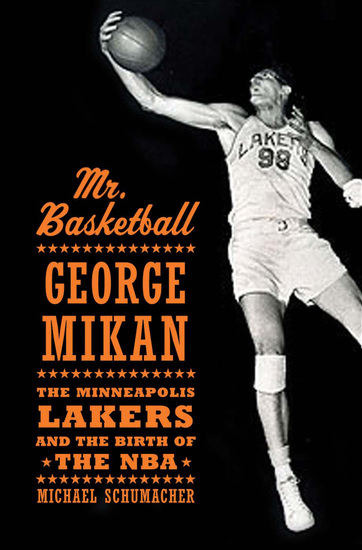 Mr Basketball - George Mikan the Minneapolis Lakers and the Birth of the NBA - cover