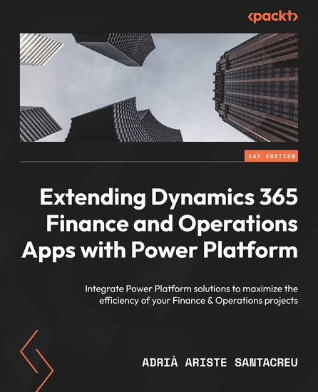 Extending Dynamics 365 Finance and Operations Apps with Power Platform - Integrate Power Platform solutions to maximize the efficiency of your Finance & Operations projects - cover