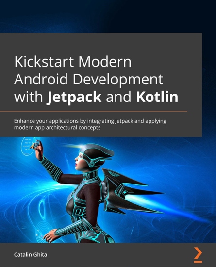 Kickstart Modern Android Development with Jetpack and Kotlin - Enhance your applications by integrating Jetpack and applying modern app architectural concepts - cover