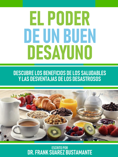 El Poder De Un Buen Desayuno - Descubre Los Beneficios De Los Saludables Y Las Desventajas De Los Desastrosos - cover