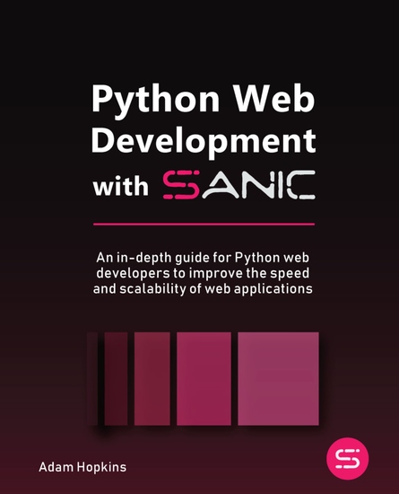 Python Web Development with Sanic - An in-depth guide for Python web developers to improve the speed and scalability of web applications - cover