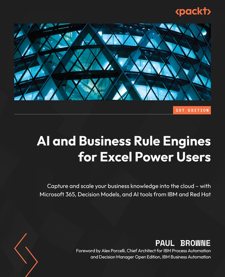 AI and Business Rule Engines for Excel Power Users - Capture and scale your business knowledge into the cloud – with Microsoft 365 Decision Models and AI tools from IBM and Red Hat - cover