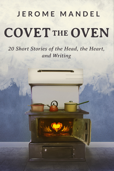Covet the Oven - 20 Short Stories of the Head the Heart and Writing - cover