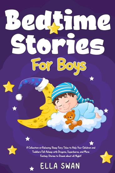 Bedtime Stories For Boys - A Collection of Relaxing Sleep Fairy Tales to Help Your Children and Toddlers Fall Asleep with Dragons Superheros and More Fantasy Stories to Dream about all Night! - cover